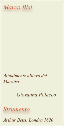 Marco Bisi








Attualmente allievo del Maestro:
            
                    Giovanna Polacco

Strumento

Arthur Betts, Londra 1820